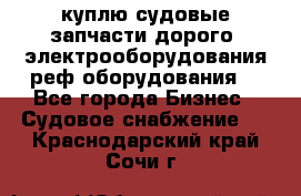 куплю судовые запчасти дорого.!электрооборудования!реф оборудования! - Все города Бизнес » Судовое снабжение   . Краснодарский край,Сочи г.